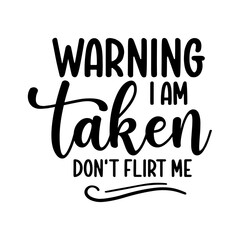 Warning I Am Taken Don't Flirt Me SVG