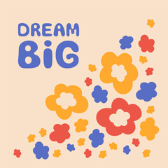 Trendy colorful retro card Dream big phrase with abstract hand drawn flowers. Abstract vector illustration print, poster