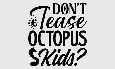 Don't tease octopus kids?- Octopus T-shirt Design, Handwritten Design phrase, calligraphic characters, Hand Drawn and vintage vector illustrations, svg, EPS