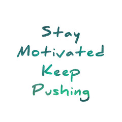 Stay motivated keep pushing quotes