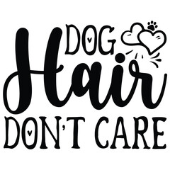 Dog Hair Don't Care   SVG  T shirt design Vector File