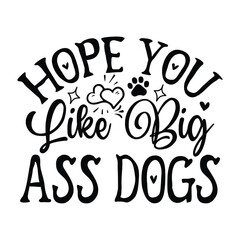 Hope You Like Big Ass Dogs  SVG  T shirt design Vector File