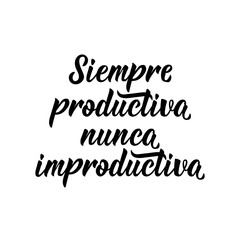 Always productive never unproductive - in Spanish. Lettering. Ink illustration. Modern brush calligraphy.