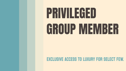 Privileged Group Member: A person belonging to a group with advantages.