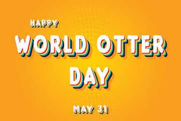 Happy World Otter Day, May 31. Calendar of May Retro Text Effect, Vector design