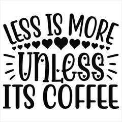 Less is More Unless Its Coffee   SVG  T shirt design Vector File