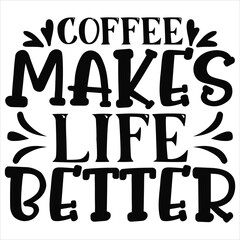 Coffee Makes Life Better   SVG  T shirt design Vector File