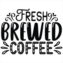 Fresh Brewed Coffee   SVG  T shirt design Vector File