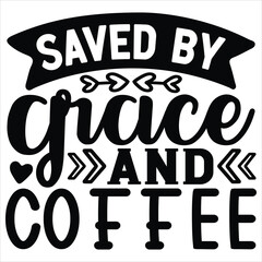 Saved by Grace and Coffee   SVG  T shirt design Vector File