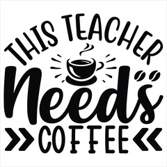 this teacher needs coffee   SVG  T shirt design Vector File