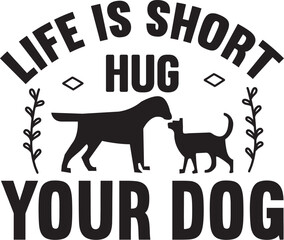 Life is Short Hug Your Dog svg