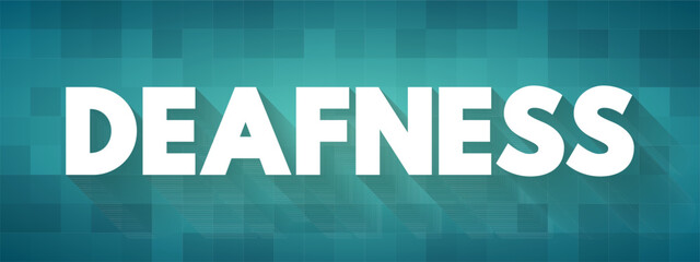 Deafness - the condition of lacking the power of hearing or having impaired hearing, text concept background