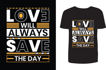 Love will always save the day t shirt design. Typography t shirt design. T shirt design