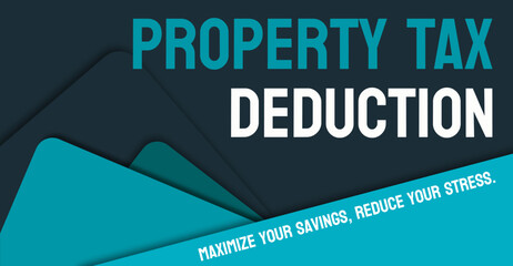Property Tax Deduction - A tax benefit for homeowners who pay property taxes.