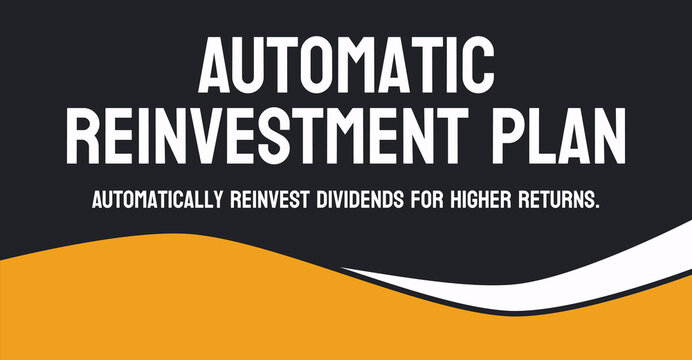 Automatic Reinvestment Plan - Automatically reinvesting dividends or interest payments.