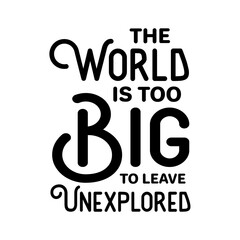 Fototapeta premium The World Is Too Big To Leave Unexplored svg