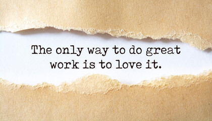 Inspirational motivational quote. The only way to do great work is to love it.