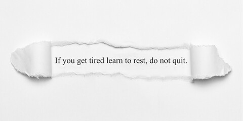 If you get tired learn to rest, do not quit.	
