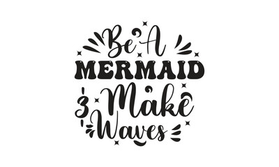 be a mermaid & make waves, T-Shirt Design, Mug Design.