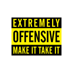 Sign board "Extremely offensive, make it take it"
Fashion Design, Vectors for t-shirts and endless applications.