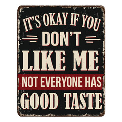 It's okay if you don't like me not everyone has a good taste vintage rusty metal sign