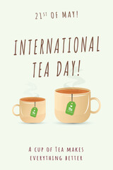 Tea Day. 21st May Happy Tea Day celebration poster with two cup of tea and teabags. Restaurant awareness post for coffee lovers. Cup full of hot tea. Poster for social media. International cup day