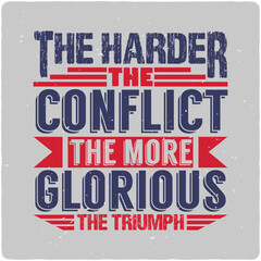 The harder the conflict the more glorious Veteran typography T-shirt Design, Premium Vector