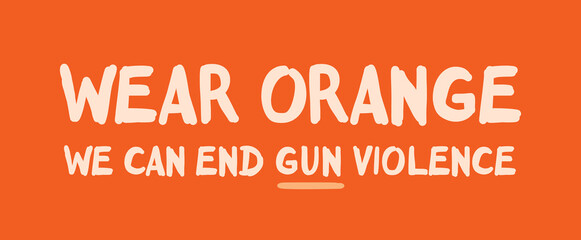 Wear Orange. End Gun Violence. Gun Violence Awareness Month. June. EPS10
