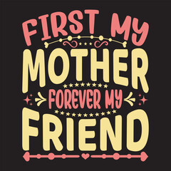 First my mother forever my friend - Mother's day Typography t shirt design