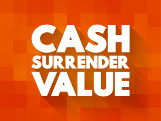 Cash Surrender Value is the money you will receive if you terminate your life insurance policy, minus any surrender fees, text concept background