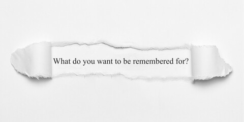 What do you want to be remembered for?	