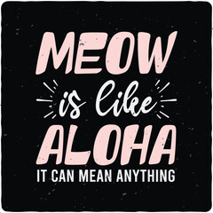 Meow is like aloha - it can mean anything Cat typography T-shirt Design, Premium Vector