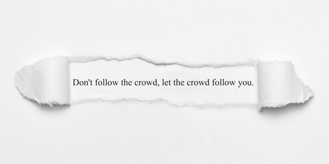 Don't follow the crowd, let the crowd follow you.	