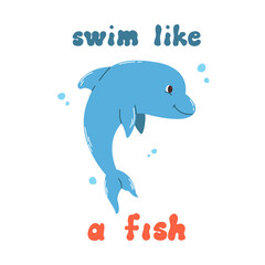 Obraz premium Cute cartoon doodle character dolphin and quote Swim like a fish in flat style. Sea poster, print, card, childish apparel decor, sticker.