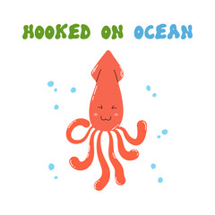 Cute cartoon doodle character squid and quote Hooked on ocean in flat style. Sea poster, print, card, childish apparel decor, sticker. © Katrinka8888