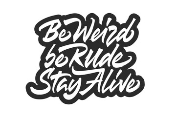 Be Weird Be Rude Stay Alive