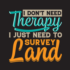 I Don’t Need Therapy Surveyor T-shirt