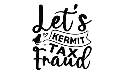 Let’s Kermit tax fraud - frog SVG, frog t shirt design, Hand drawn lettering phrases, Calligraphy graphic design, templet, SVG Files for Cutting Cricut and Silhouette