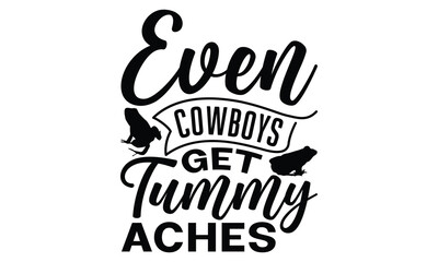 Even cowboys get tummy aches - frog SVG, frog t shirt design, Hand drawn lettering phrases, Calligraphy graphic design, templet, SVG Files for Cutting Cricut and Silhouette