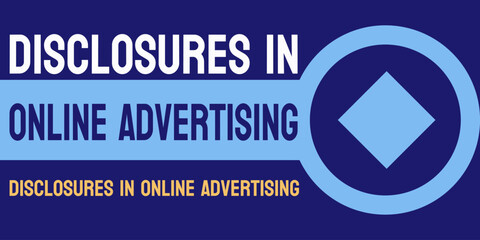 Disclosures in Online Advertising: Legal requirements for advertising products and services online.