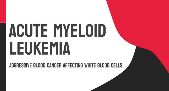 AML - Acute Myeloid Leukemia: Type of cancer affecting the blood and bone marrow.
