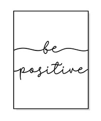 Be positive quote. Print poster. Modern home poster design frame. Vector illustration. Wall art sign childrens room, wall decor. Lettering typography positive poster. Wall art bedroom be positive.