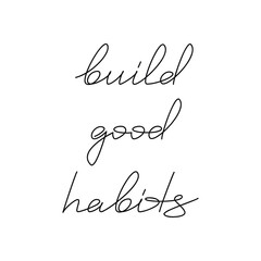 Inspirational slogan. Build Good Habits. Handwritten lettering quote. Line continuous phrase vector drawing. Modern calligraphy, text design element for print, banner, wall art poster, card, logo.