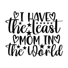 I have the least mom in the world Mother's day shirt print template, typography design for mom mommy mama daughter grandma girl women aunt mom life child best mom adorable shirt