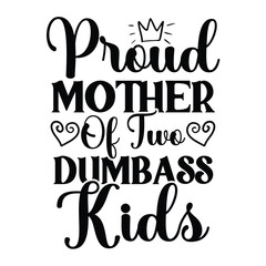 Proud mother of two dumbass kids Mother's day shirt print template, typography design for mom mommy mama daughter grandma girl women aunt mom life child best mom adorable shirt