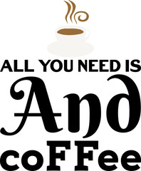 All you need is and coffee t shirt design

