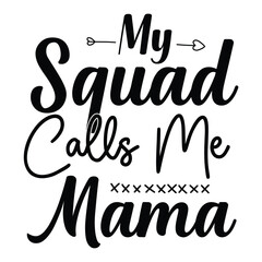 My squad calls me mama Mother's day shirt print template, typography design for mom mommy mama daughter grandma girl women aunt mom life child best mom adorable shirt