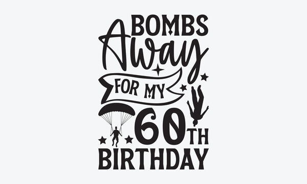 Bombs away for my 60th birthday - Skydiving svg typography T-shirt Design, Hand-drawn lettering phrases, Stickers, Templates, and Mugs. Vector files are editable. EPS 10.