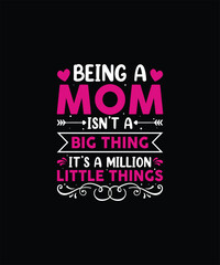 BEING A  MOM ISN’T A BIG THING IT’S A MILLION LITTLE THINGS Pet t shirt design