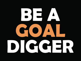 Be a goal digger lettering t-shirt design.